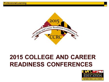 Professional Learning 2015 COLLEGE AND CAREER READINESS CONFERENCES.