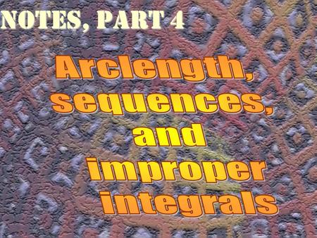 Notes, part 4 Arclength, sequences, and improper integrals.
