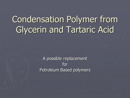 Condensation Polymer from Glycerin and Tartaric Acid A possible replacement for Petroleum Based polymers.