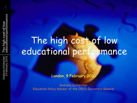 Andreas Schleicher 9 February 2010 The high cost of low educational performance London, 9 February 2010 Andreas Schleicher Education Policy Advisor of.