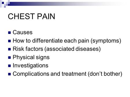 CHEST PAIN Causes How to differentiate each pain (symptoms) Risk factors (associated diseases) Physical signs Investigations Complications and treatment.