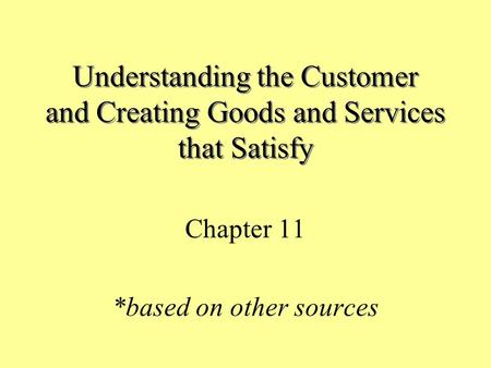 Understanding the Customer and Creating Goods and Services that Satisfy Chapter 11 *based on other sources.