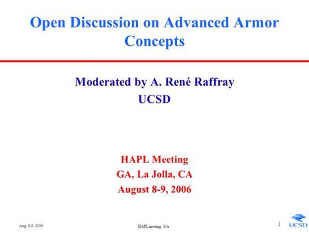Aug. 8-9, 2006 HAPL meeting, GA 1 Open Discussion on Advanced Armor Concepts Moderated by A. René Raffray UCSD HAPL Meeting GA, La Jolla, CA August 8-9,