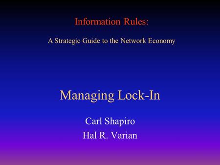 Information Rules: A Strategic Guide to the Network Economy Managing Lock-In Carl Shapiro Hal R. Varian.