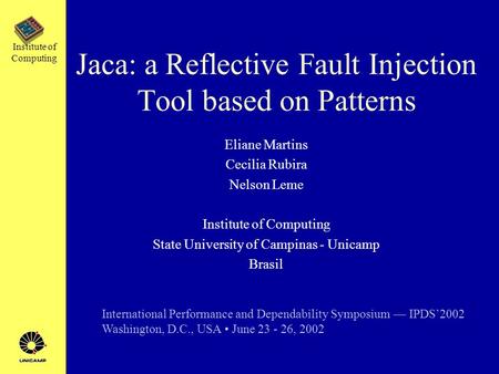 Institute of Computing Jaca: a Reflective Fault Injection Tool based on Patterns Eliane Martins Cecilia Rubira Nelson Leme Institute of Computing State.