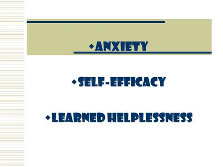 ANXIETY SELF-EFFICACY LEARNED HELPLESSNESS