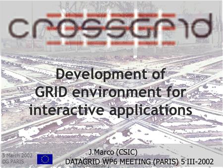 5 March 2002 DG PARIS Jesus Marco CSIC IFCA(Santander) Development of GRID environment for interactive applications J.Marco (CSIC) DATAGRID WP6 MEETING.