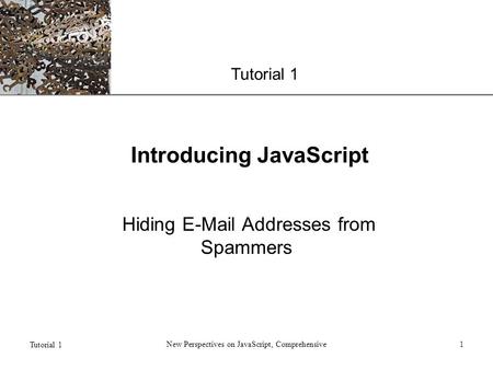 XP Tutorial 1 New Perspectives on JavaScript, Comprehensive1 Introducing JavaScript Hiding E-Mail Addresses from Spammers.
