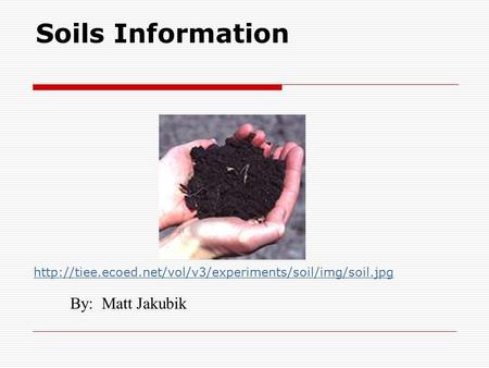 Soils Information By: Matt Jakubik