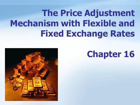 ANHUI UNIVERSITY OF FINANCE & ECONOMICS 1/17 The Price Adjustment Mechanism with Flexible and Fixed Exchange Rates Chapter 16.