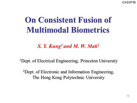 ICASSP'06 1 S. Y. Kung 1 and M. W. Mak 2 1 Dept. of Electrical Engineering, Princeton University 2 Dept. of Electronic and Information Engineering, The.