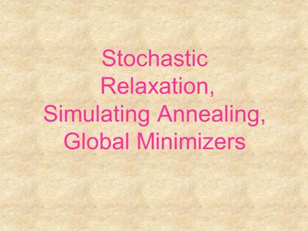 Stochastic Relaxation, Simulating Annealing, Global Minimizers.