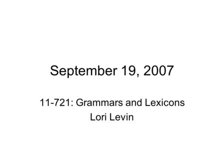 September 19, 2007 11-721: Grammars and Lexicons Lori Levin.