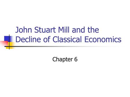 John Stuart Mill and the Decline of Classical Economics