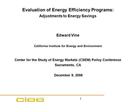 1 Evaluation of Energy Efficiency Programs: Adjustments to Energy Savings Edward Vine California Institute for Energy and Environment Center for the Study.
