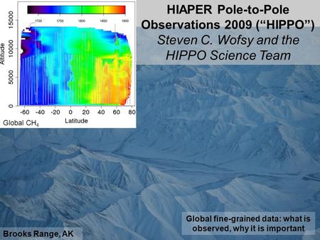 Brooks Range, AK HIAPER Pole-to-Pole Observations 2009 (“HIPPO”) Steven C. Wofsy and the HIPPO Science Team Global CH 4 Global fine-grained data: what.