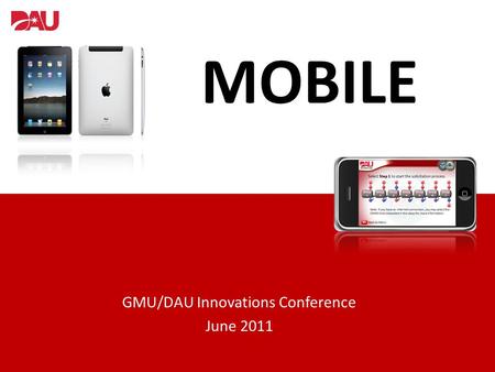 GMU/DAU Innovations Conference June 2011 MOBILE. Presenters Rebecca ClarkMark OehlertRoy Stiles.