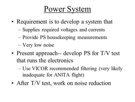 Power System Requirement is to develop a system that –Supplies required voltages and currents –Provide PS housekeeping measurements –Very low noise Present.