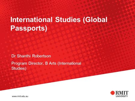 International Studies (Global Passports) Dr Shanthi Robertson Program Director, B Arts (International Studies)