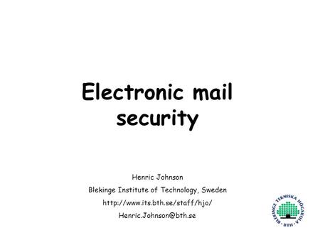 Henric Johnson1 Electronic mail security Henric Johnson Blekinge Institute of Technology, Sweden