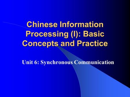 Chinese Information Processing (I): Basic Concepts and Practice Unit 6: Synchronous Communication.