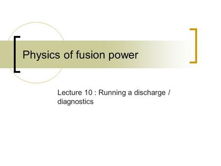 Physics of fusion power Lecture 10 : Running a discharge / diagnostics.