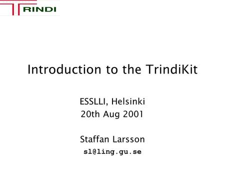 Introduction to the TrindiKit ESSLLI, Helsinki 20th Aug 2001 Staffan Larsson