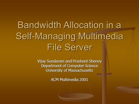 Bandwidth Allocation in a Self-Managing Multimedia File Server Vijay Sundaram and Prashant Shenoy Department of Computer Science University of Massachusetts.