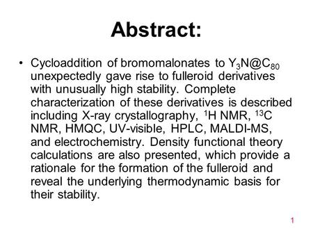 1 Abstract: Cycloaddition of bromomalonates to Y 3 80 unexpectedly gave rise to fulleroid derivatives with unusually high stability. Complete characterization.