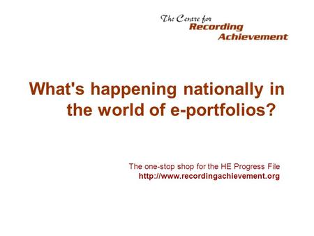 What's happening nationally in the world of e-portfolios? The one-stop shop for the HE Progress File