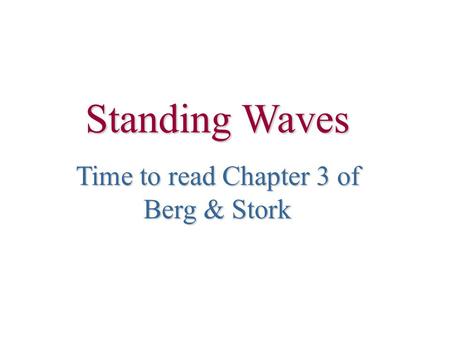 Standing Waves Time to read Chapter 3 of Berg & Stork.