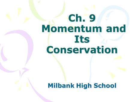 Ch. 9 Momentum and Its Conservation Milbank High School.