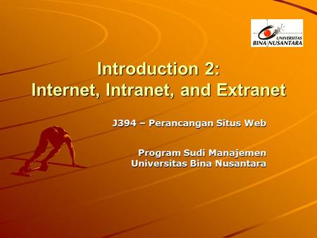 Introduction 2: Internet, Intranet, and Extranet J394 – Perancangan Situs Web Program Sudi Manajemen Universitas Bina Nusantara.