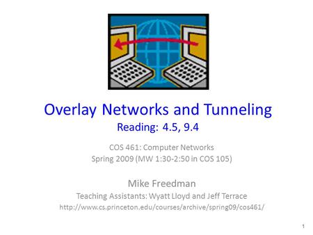 Overlay Networks and Tunneling Reading: 4.5, 9.4 COS 461: Computer Networks Spring 2009 (MW 1:30-2:50 in COS 105) Mike Freedman Teaching Assistants: Wyatt.