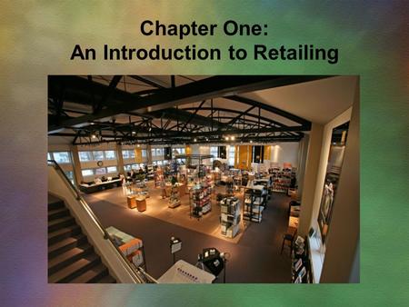 Chapter One: An Introduction to Retailing. Chapter Objectives  To define retailing, consider it from different perspectives, demonstrate its impact,