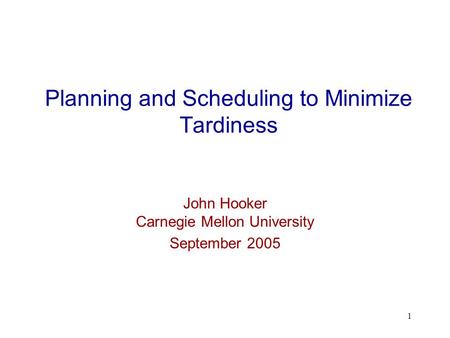 1 Planning and Scheduling to Minimize Tardiness John Hooker Carnegie Mellon University September 2005.