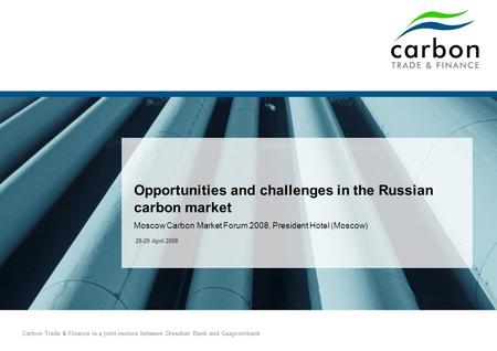 Carbon Trade & Finance is a joint venture between Dresdner Bank and Gazprombank Opportunities and challenges in the Russian carbon market Moscow Carbon.