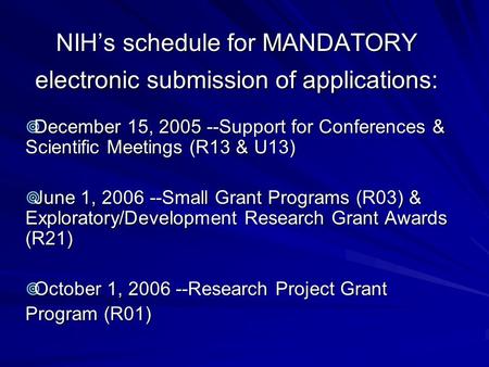 NIH’s schedule for MANDATORY electronic submission of applications:  December 15, 2005 --Support for Conferences & Scientific Meetings (R13 & U13)  June.