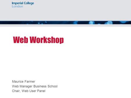 Web Workshop Maurice Farmer Web Manager Business School Chair, Web User Panel.