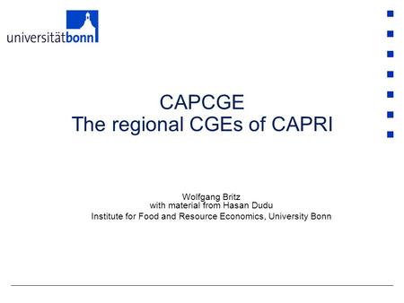 CAPCGE The regional CGEs of CAPRI Wolfgang Britz with material from Hasan Dudu Institute for Food and Resource Economics, University Bonn.
