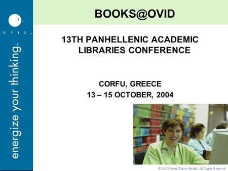 ©2004 Wolters Kluwer Health. All Rights Reserved. 13TH PANHELLENIC ACADEMIC LIBRARIES CONFERENCE CORFU, GREECE 13 – 15 OCTOBER, 2004.