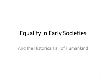 Equality in Early Societies And the Historical Fall of Humankind 1.