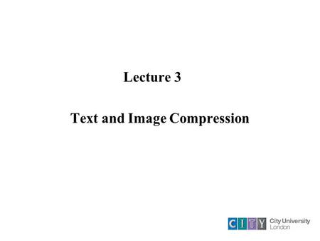 Lecture 3 Text and Image Compression. Compression Principles By compression the volume of information to be transmitted can be reduced. At the same time.