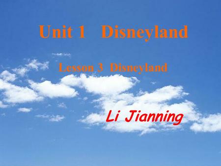 Unit 1 Disneyland Lesson 3 Disneyland Li Jianning.