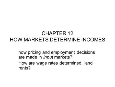 CHAPTER 12 HOW MARKETS DETERMINE INCOMES