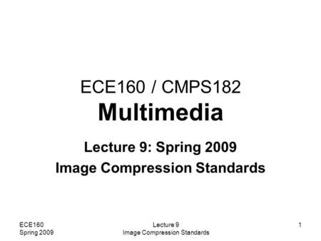 Lecture 9: Spring 2009 Image Compression Standards