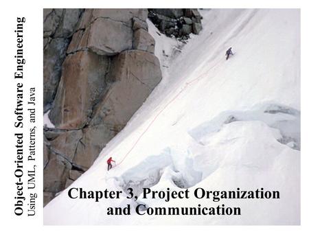 Using UML, Patterns, and Java Object-Oriented Software Engineering Chapter 3, Project Organization and Communication.