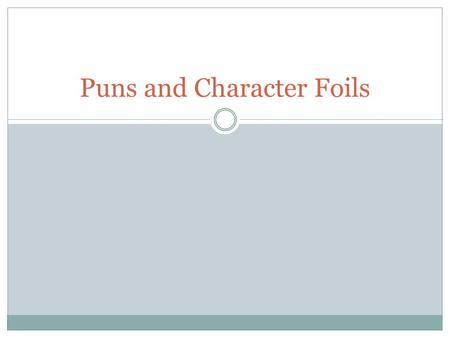 Puns and Character Foils. What is a Pun? pun, or paronomasia, is a form of word play that deliberately exploits an ambiguity between similar- sounding.