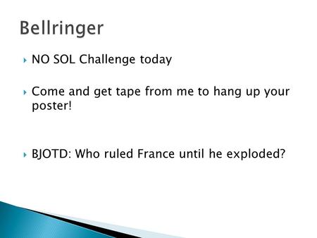  NO SOL Challenge today  Come and get tape from me to hang up your poster!  BJOTD: Who ruled France until he exploded?