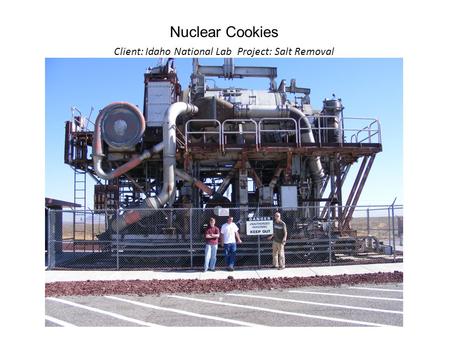 Nuclear Cookies Client: Idaho National Lab Project: Salt Removal.
